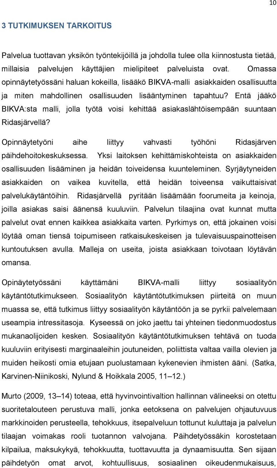 Entä jääkö BIKVA:sta malli, jolla työtä voisi kehittää asiakaslähtöisempään suuntaan Ridasjärvellä? Opinnäytetyöni aihe liittyy vahvasti työhöni Ridasjärven päihdehoitokeskuksessa.