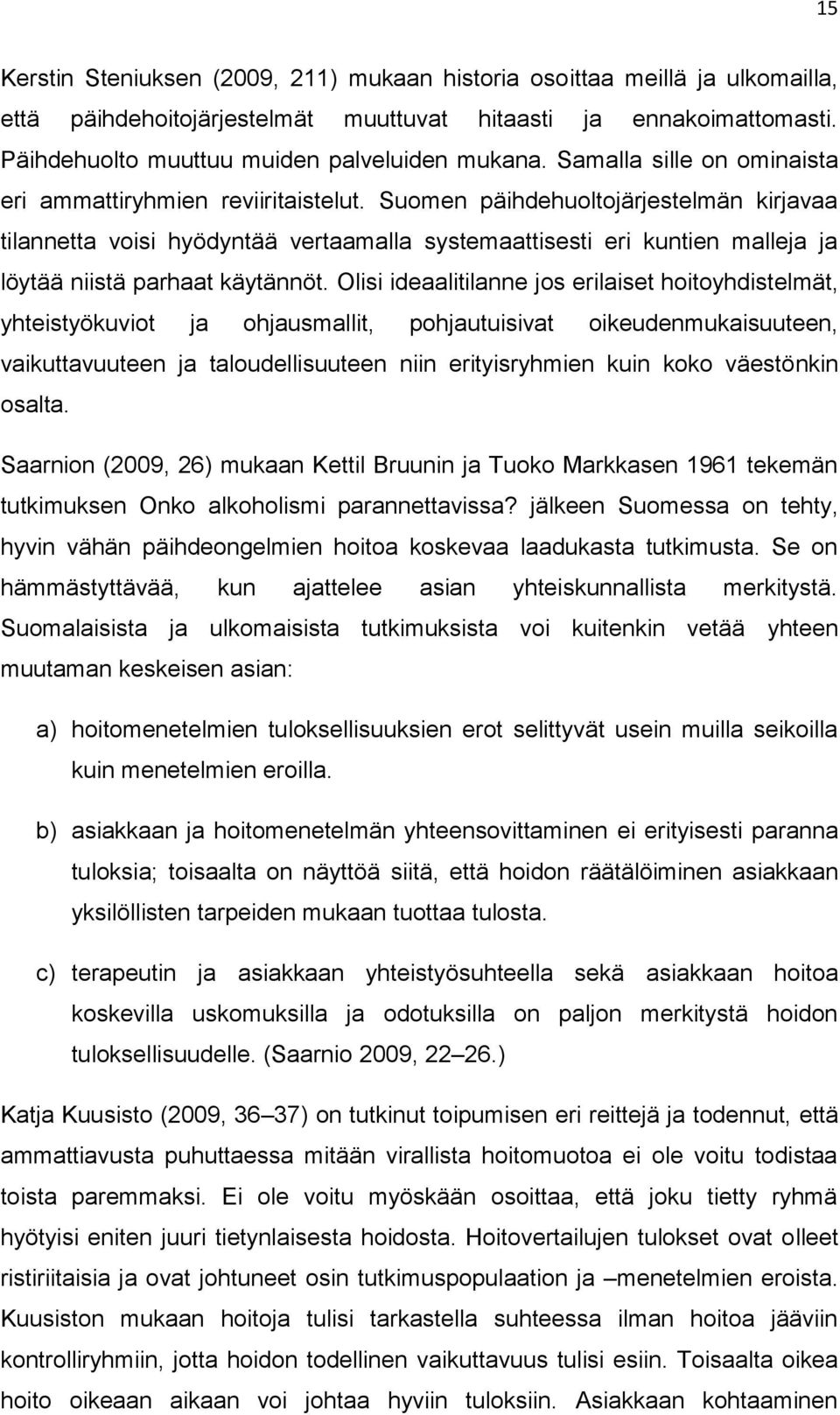 Suomen päihdehuoltojärjestelmän kirjavaa tilannetta voisi hyödyntää vertaamalla systemaattisesti eri kuntien malleja ja löytää niistä parhaat käytännöt.