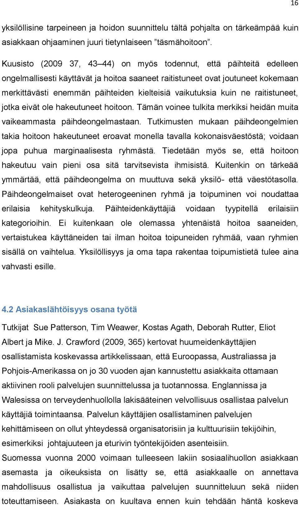 vaikutuksia kuin ne raitistuneet, jotka eivät ole hakeutuneet hoitoon. Tämän voinee tulkita merkiksi heidän muita vaikeammasta päihdeongelmastaan.