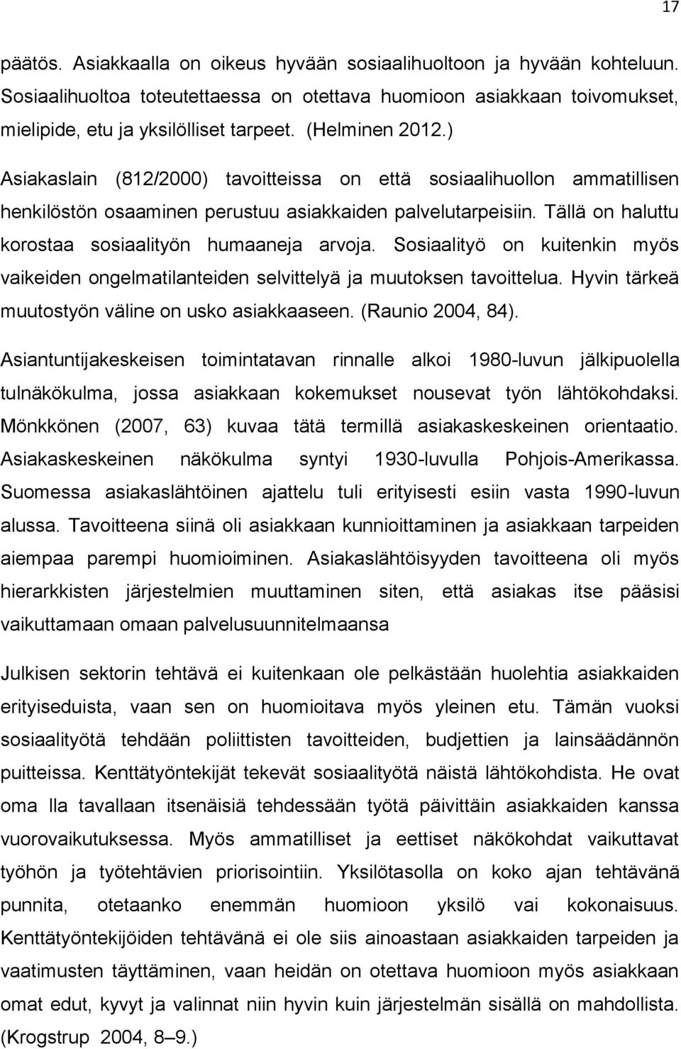 Tällä on haluttu korostaa sosiaalityön humaaneja arvoja. Sosiaalityö on kuitenkin myös vaikeiden ongelmatilanteiden selvittelyä ja muutoksen tavoittelua.