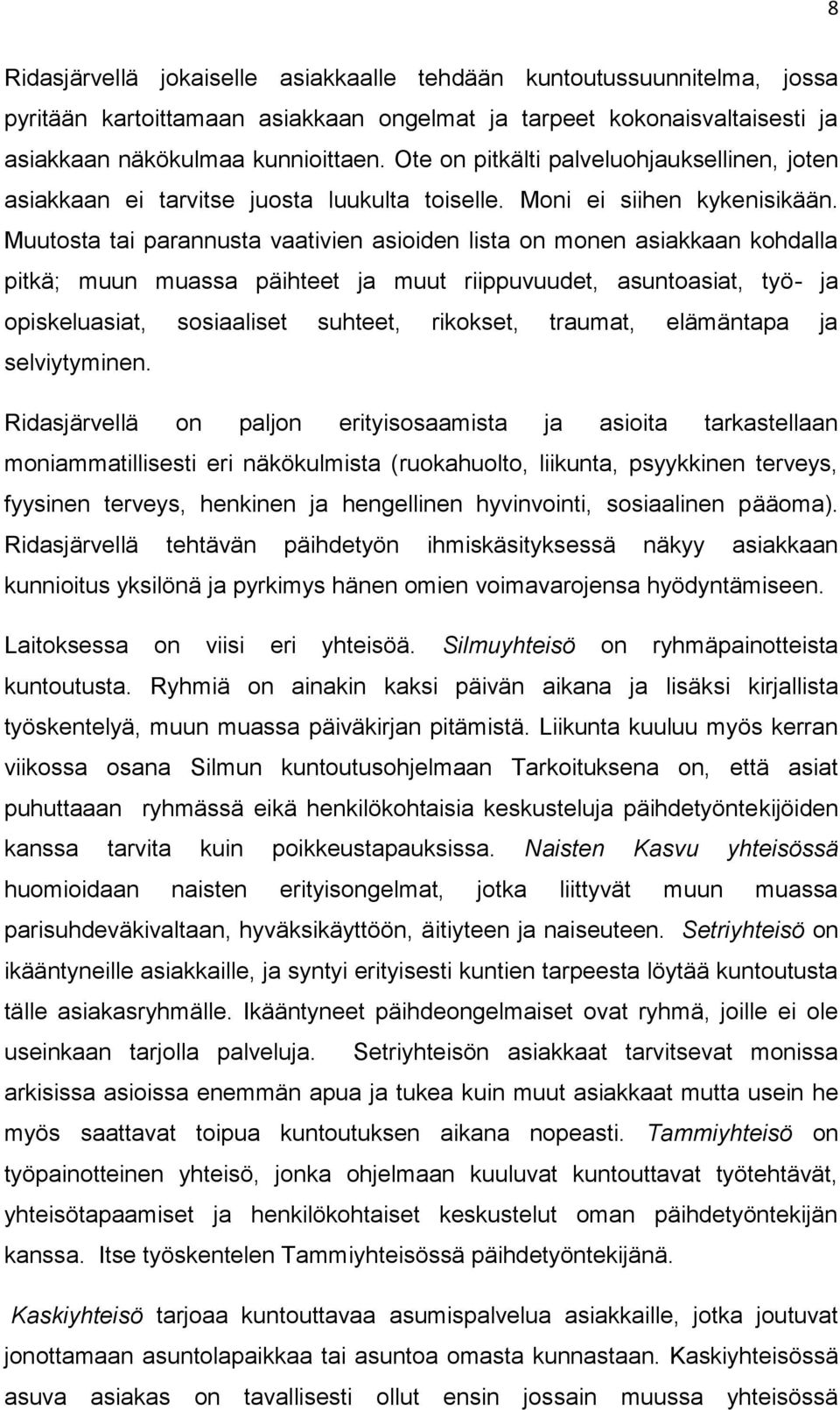 Muutosta tai parannusta vaativien asioiden lista on monen asiakkaan kohdalla pitkä; muun muassa päihteet ja muut riippuvuudet, asuntoasiat, työ- ja opiskeluasiat, sosiaaliset suhteet, rikokset,