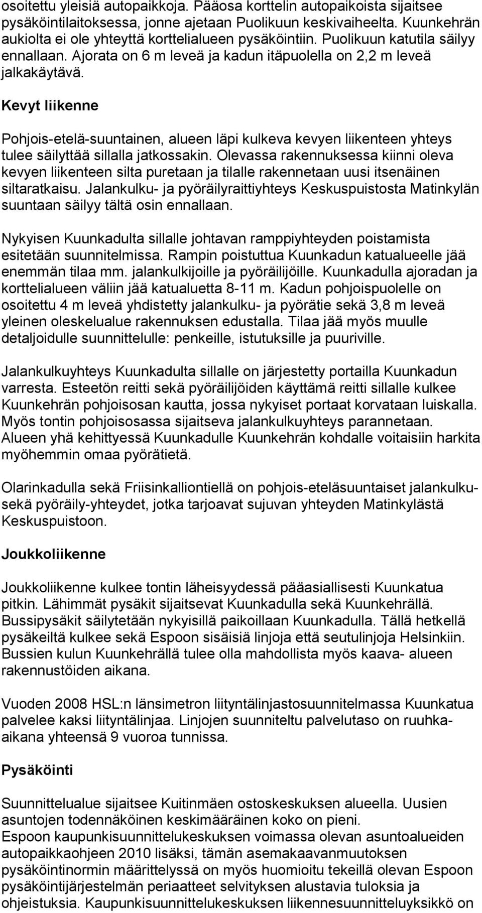 Kevyt liikenne Pohjois-etelä-suuntainen, alueen läpi kulkeva kevyen liikenteen yhteys tulee säilyttää sillalla jatkossakin.