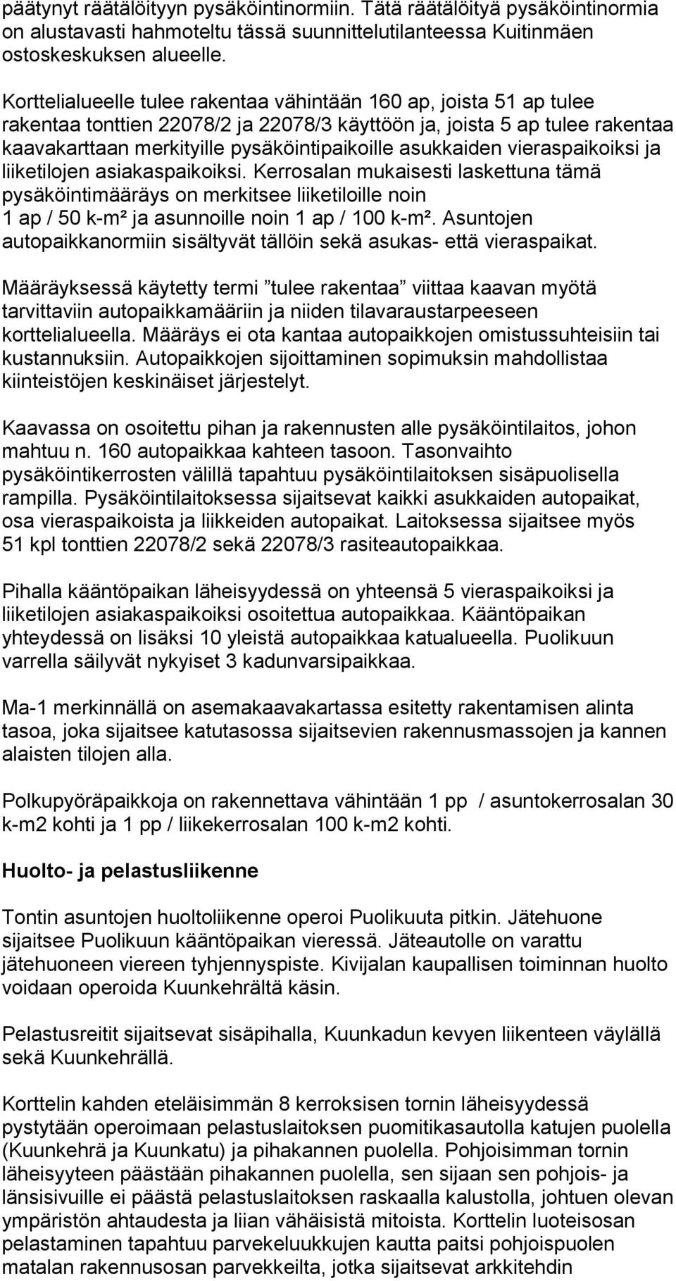 asukkaiden vieraspaikoiksi ja liiketilojen asiakaspaikoiksi. Kerrosalan mukaisesti laskettuna tämä pysäköintimääräys on merkitsee liiketiloille noin 1 ap / 50 k-m² ja asunnoille noin 1 ap / 100 k-m².