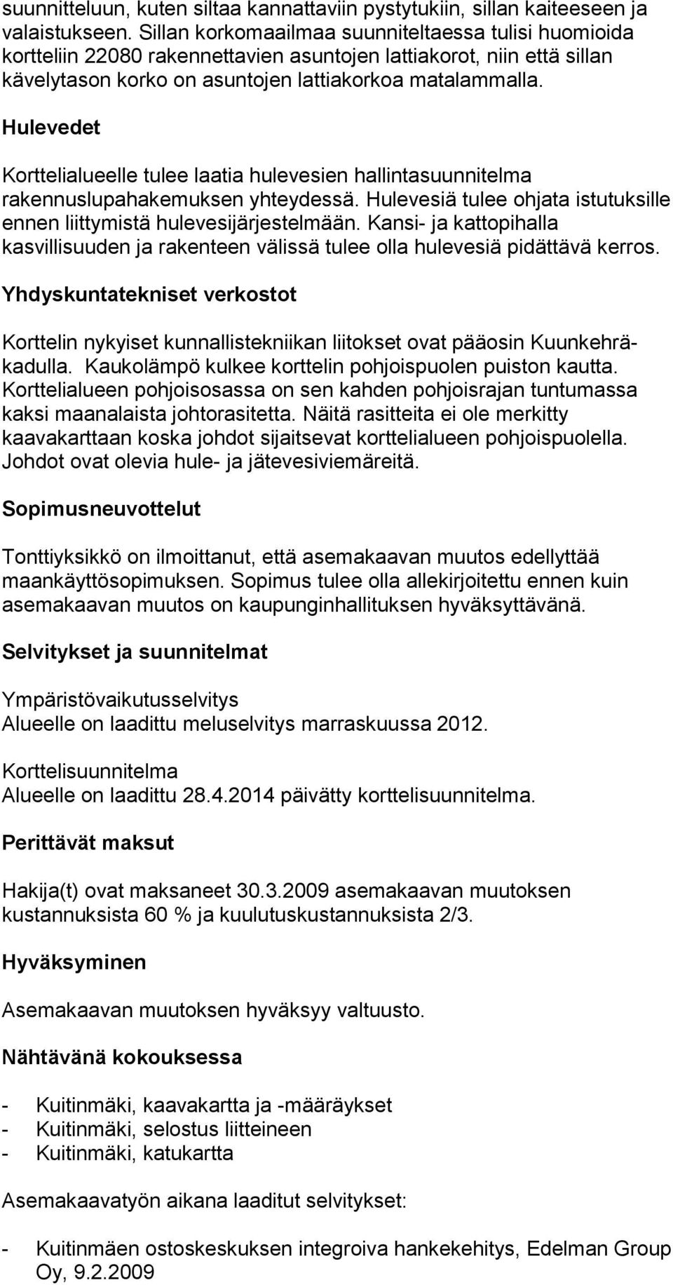 Hulevedet Korttelialueelle tulee laatia hulevesien hallintasuunnitelma rakennuslupahakemuksen yhteydessä. Hulevesiä tulee ohjata istutuksille ennen liittymistä hulevesijärjestelmään.