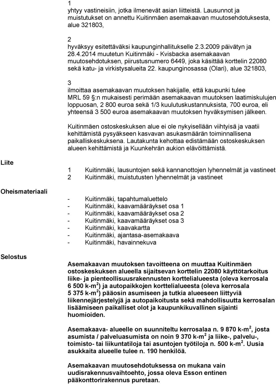 kaupunginosassa (Olari), alue 321803, 3 ilmoittaa asemakaavan muutoksen hakijalle, että kaupunki tulee MRL 59 :n mukaisesti perimään asemakaavan muutoksen laatimiskulujen loppuosan, 2 800 euroa sekä