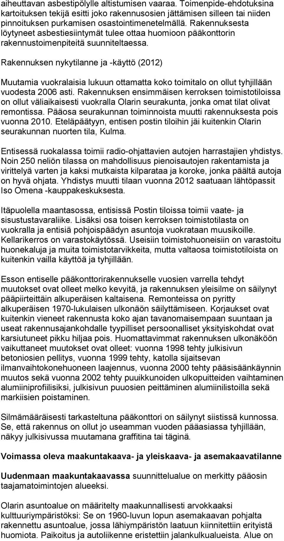 Rakennuksen nykytilanne ja -käyttö (2012) Muutamia vuokralaisia lukuun ottamatta koko toimitalo on ollut tyhjillään vuodesta 2006 asti.