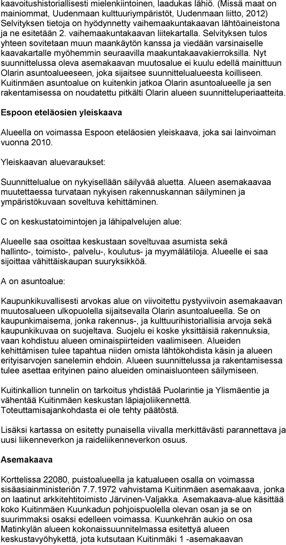 vaihemaakuntakaavan liitekartalla. Selvityksen tulos yhteen sovitetaan muun maankäytön kanssa ja viedään varsinaiselle kaavakartalle myöhemmin seuraavilla maakuntakaavakierroksilla.