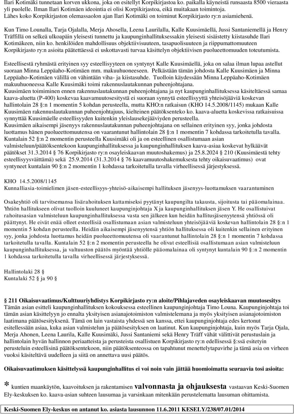 Kun Timo Lounalla, Tarja Ojalalla, Merja Ahosella, Leena Laurilalla, Kalle Kuusimäellä, Jussi Santaniemellä ja Henry Träffillä on selkeä ulkoapäin yleisesti tunnettu ja kaupunginhallituksessakin