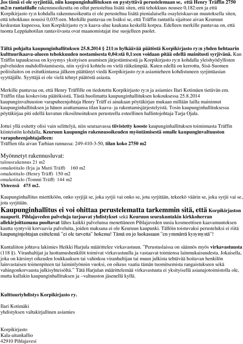 Merkille pantavaa on lisäksi se, että Träffin rantatila sijaitsee aivan Keuruun keskustan kupeessa, kun Korpikirjasto ry:n kaava-alue kaukana keskellä korpea.