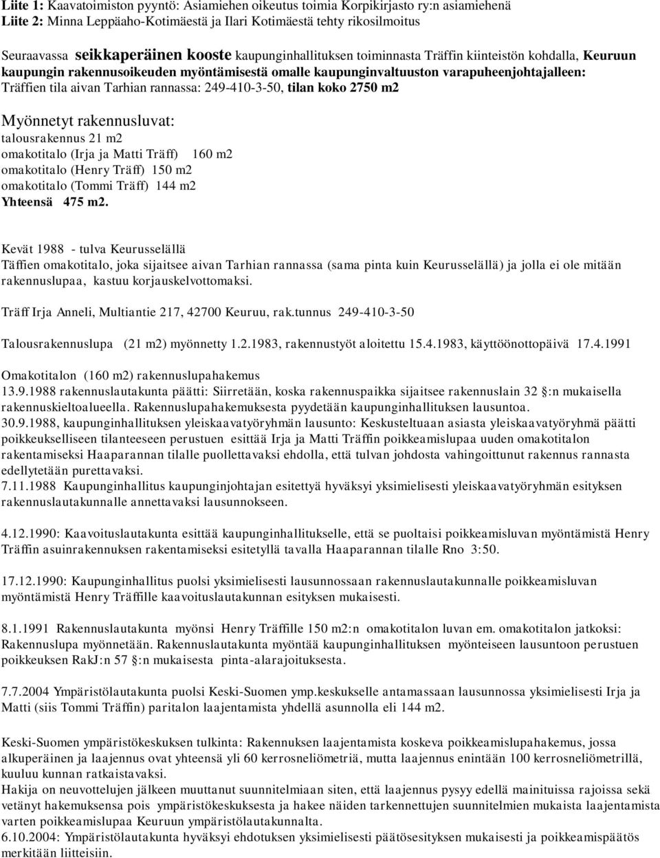 rannassa: 249-410-3-50, tilan koko 2750 m2 Myönnetyt rakennusluvat: talousrakennus 21 m2 omakotitalo (Irja ja Matti Träff) omakotitalo (Henry Träff) 150 m2 omakotitalo (Tommi Träff) 144 m2 Yhteensä