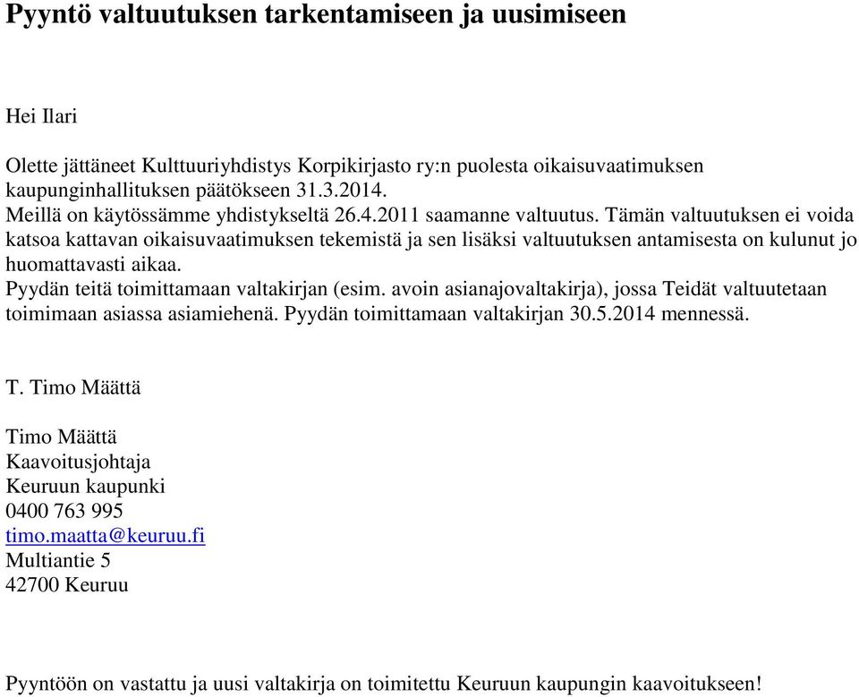 Tämän valtuutuksen ei voida katsoa kattavan oikaisuvaatimuksen tekemistä ja sen lisäksi valtuutuksen antamisesta on kulunut jo huomattavasti aikaa. Pyydän teitä toimittamaan valtakirjan (esim.