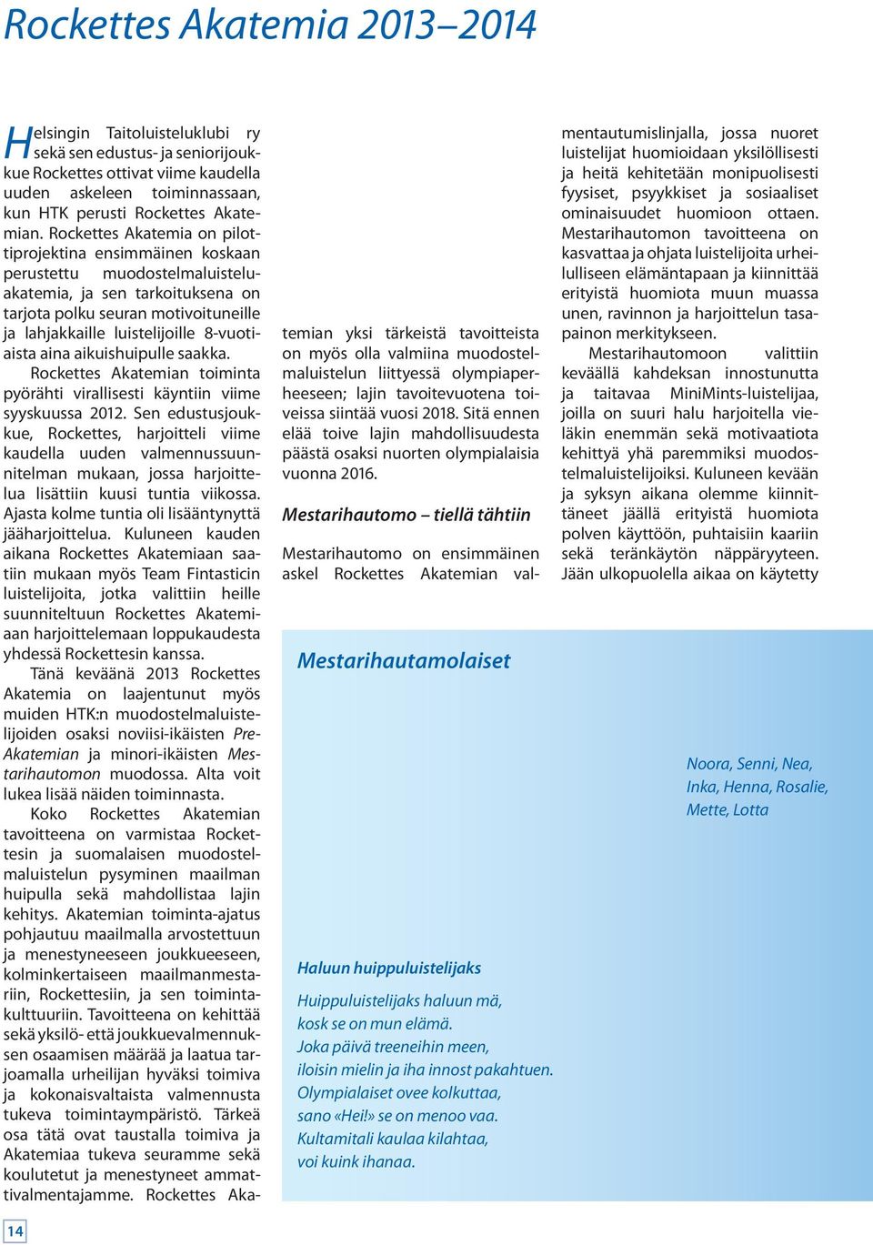 8-vuotiaista aina aikuishuipulle saakka. Rockettes Akatemian toiminta pyörähti virallisesti käyntiin viime syyskuussa 2012.