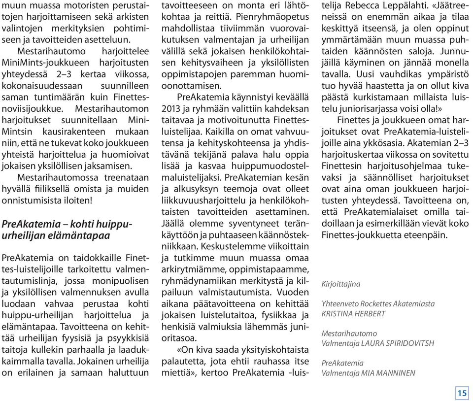 Mestarihautomon harjoitukset suunnitellaan Mini- Mintsin kausirakenteen mukaan niin, että ne tukevat koko joukkueen yhteistä harjoittelua ja huomioivat jokaisen yksilöllisen jaksamisen.