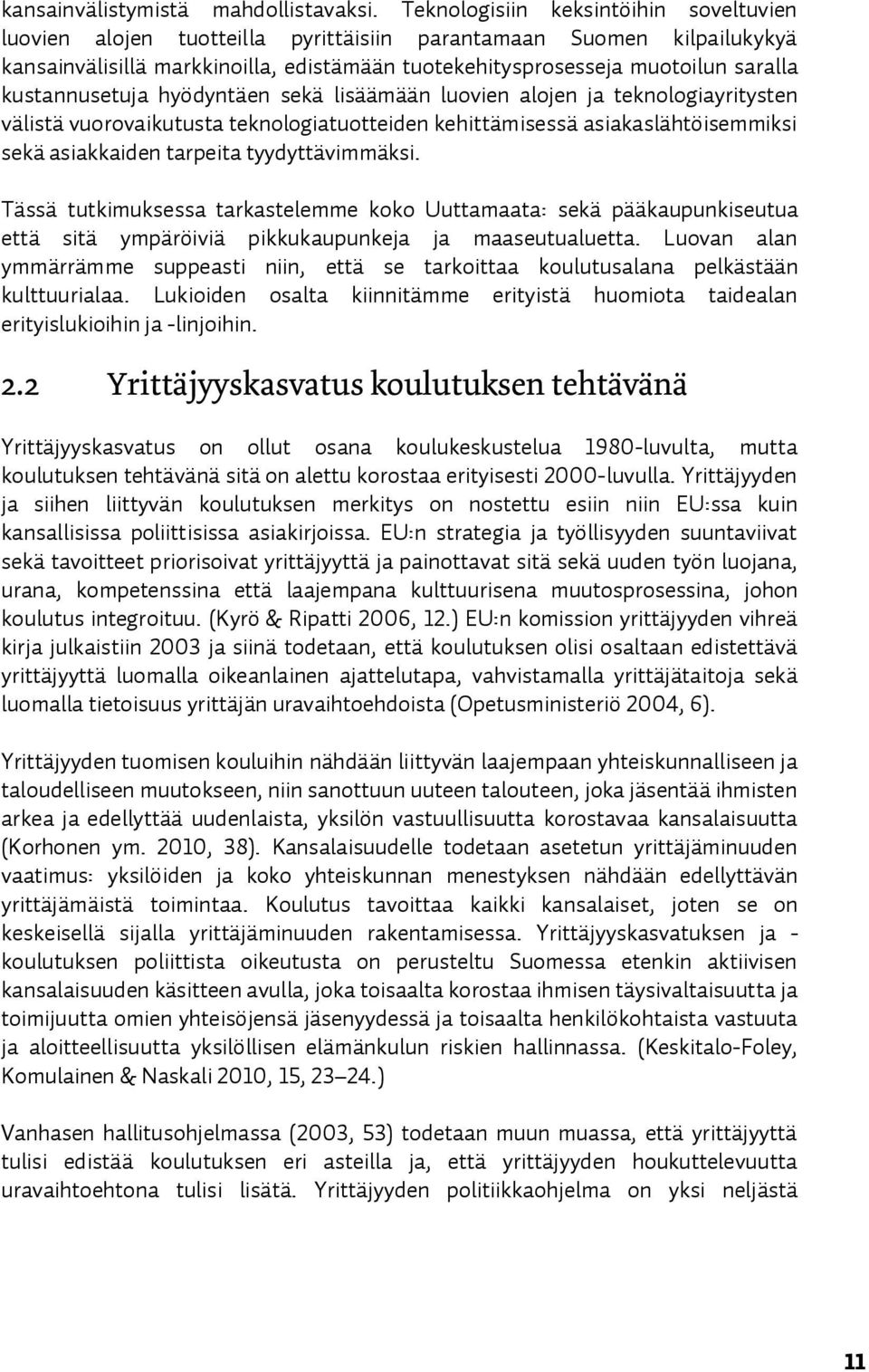 kustannusetuja hyödyntäen sekä lisäämään luovien alojen ja teknologiayritysten välistä vuorovaikutusta teknologiatuotteiden kehittämisessä asiakaslähtöisemmiksi sekä asiakkaiden tarpeita