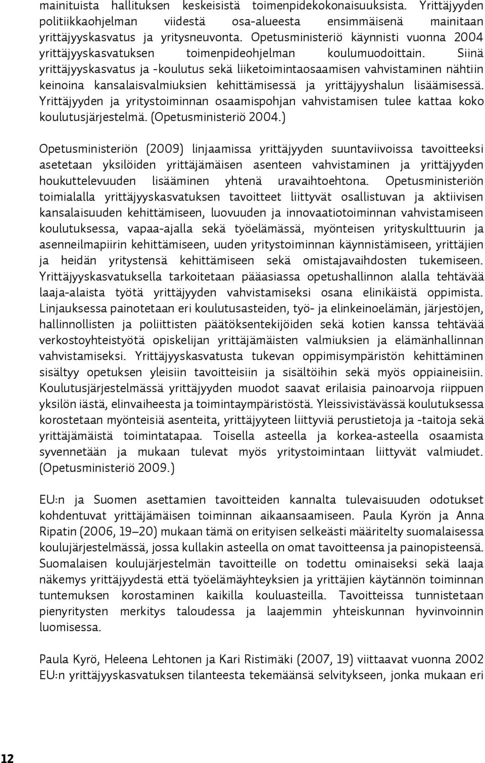 Siinä yrittäjyyskasvatus ja -koulutus sekä liiketoimintaosaamisen vahvistaminen nähtiin keinoina kansalaisvalmiuksien kehittämisessä ja yrittäjyyshalun lisäämisessä.