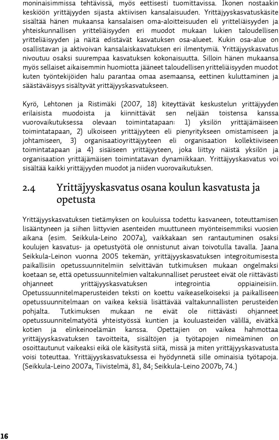 näitä edistävät kasvatuksen osa-alueet. Kukin osa-alue on osallistavan ja aktivoivan kansalaiskasvatuksen eri ilmentymiä. Yrittäjyyskasvatus nivoutuu osaksi suurempaa kasvatuksen kokonaisuutta.