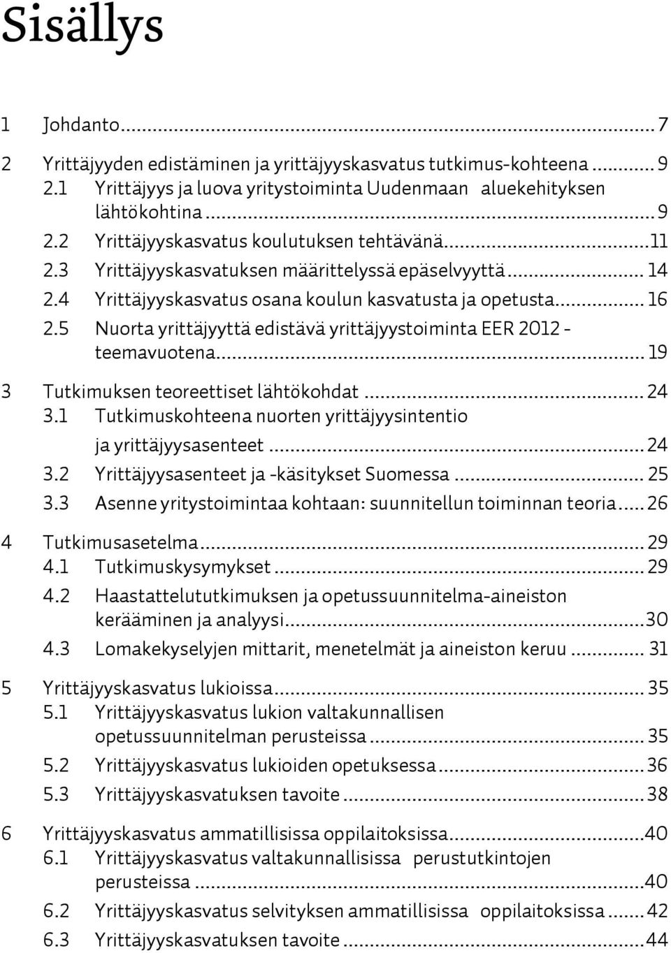 5 Nuorta yrittäjyyttä edistävä yrittäjyystoiminta EER 2012 - teemavuotena... 19 3 Tutkimuksen teoreettiset lähtökohdat... 24 3.1 Tutkimuskohteena nuorten yrittäjyysintentio ja yrittäjyysasenteet.