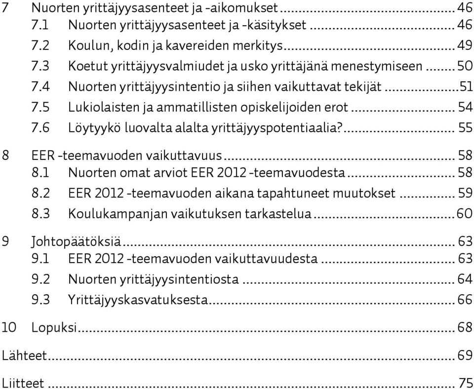 6 Löytyykö luovalta alalta yrittäjyyspotentiaalia?... 55 8 EER -teemavuoden vaikuttavuus... 58 8.1 Nuorten omat arviot EER 2012 -teemavuodesta... 58 8.2 EER 2012 -teemavuoden aikana tapahtuneet muutokset.