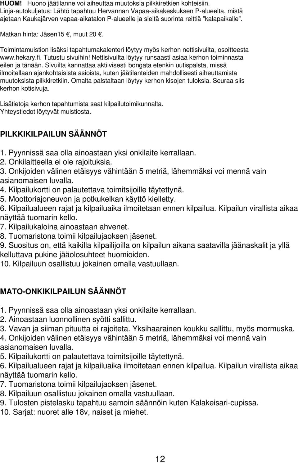 Matkan hinta: Jäsen15, muut 20. Toimintamuistion lisäksi tapahtumakalenteri löytyy myös kerhon nettisivuilta, osoitteesta www.hekary.fi. Tutustu sivuihin!
