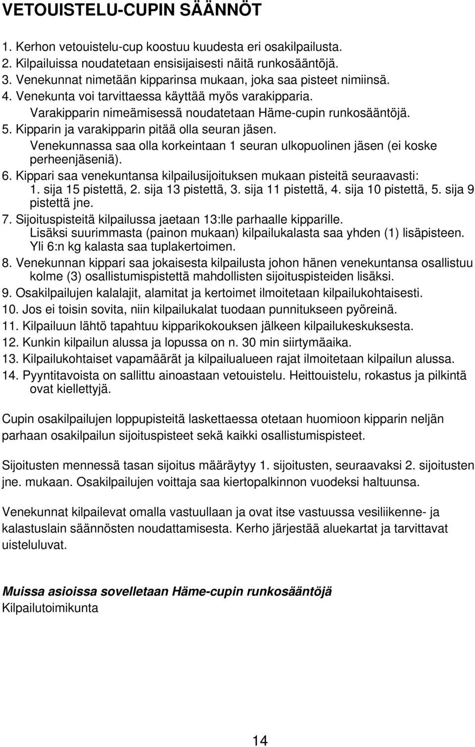 Kipparin ja varakipparin pitää olla seuran jäsen. Venekunnassa saa olla korkeintaan 1 seuran ulkopuolinen jäsen (ei koske perheenjäseniä). 6.