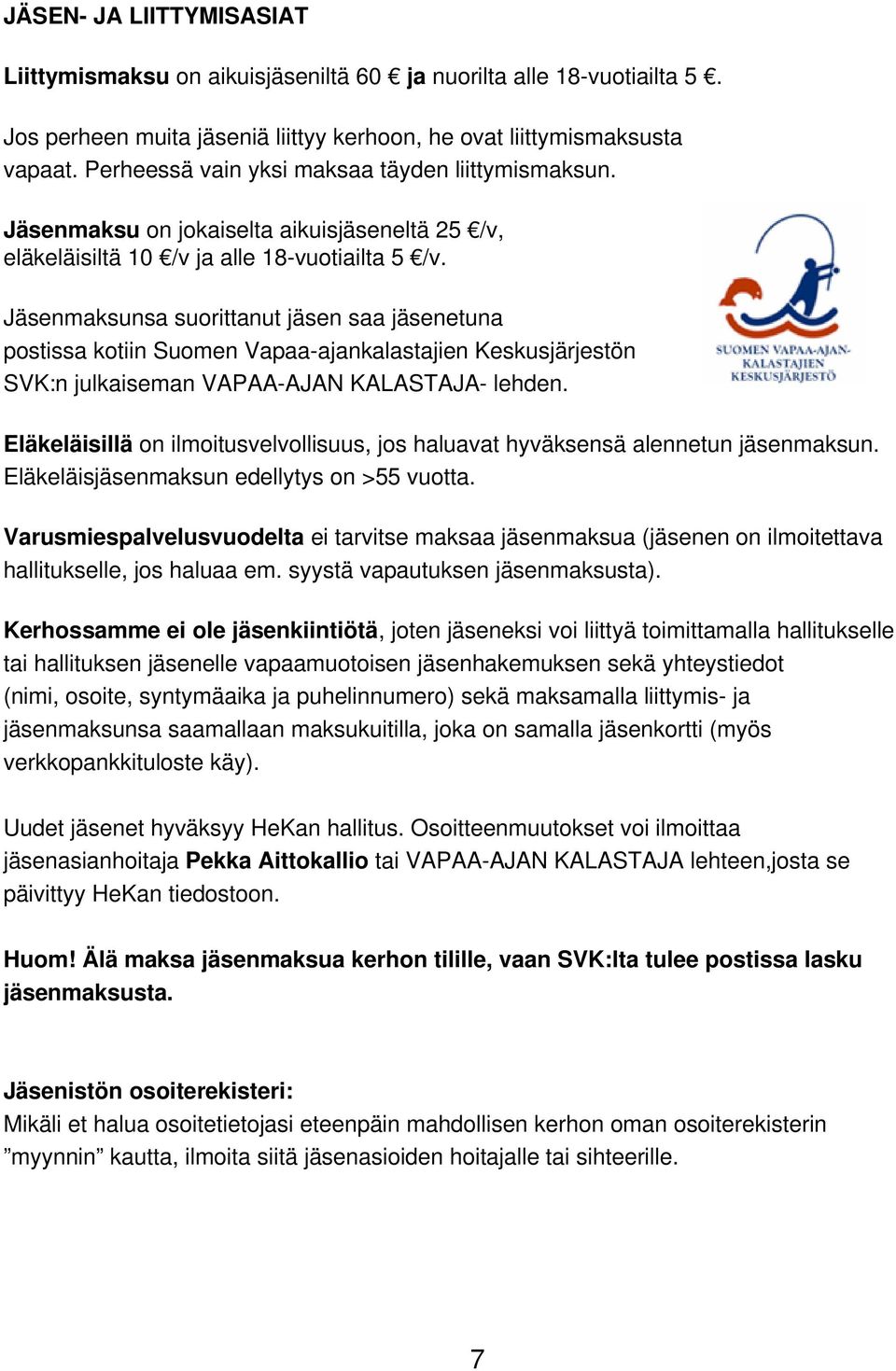 Jäsenmaksunsa suorittanut jäsen saa jäsenetuna postissa kotiin Suomen Vapaa-ajankalastajien Keskusjärjestön SVK:n julkaiseman VAPAA-AJAN KALASTAJA- lehden.