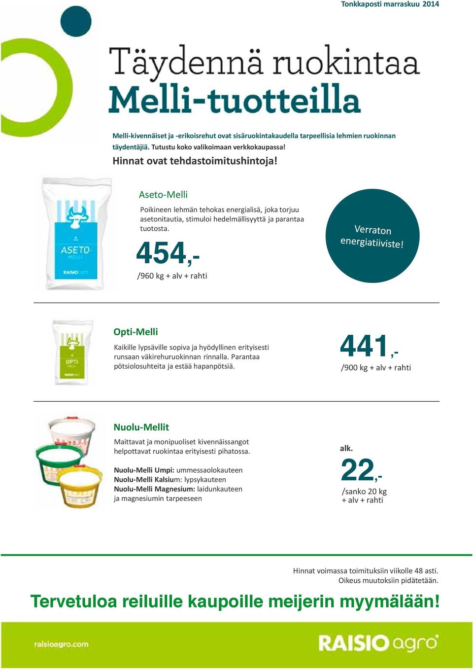 22,- 454,- /960 kg + alv + rahti Opti-Melli Kaikille lypsäville sopiva ja hyödyllinen erityisesti runsaan väkirehuruokinnan rinnalla. Parantaa pötsiolosuhteita ja estää hapanpötsiä.