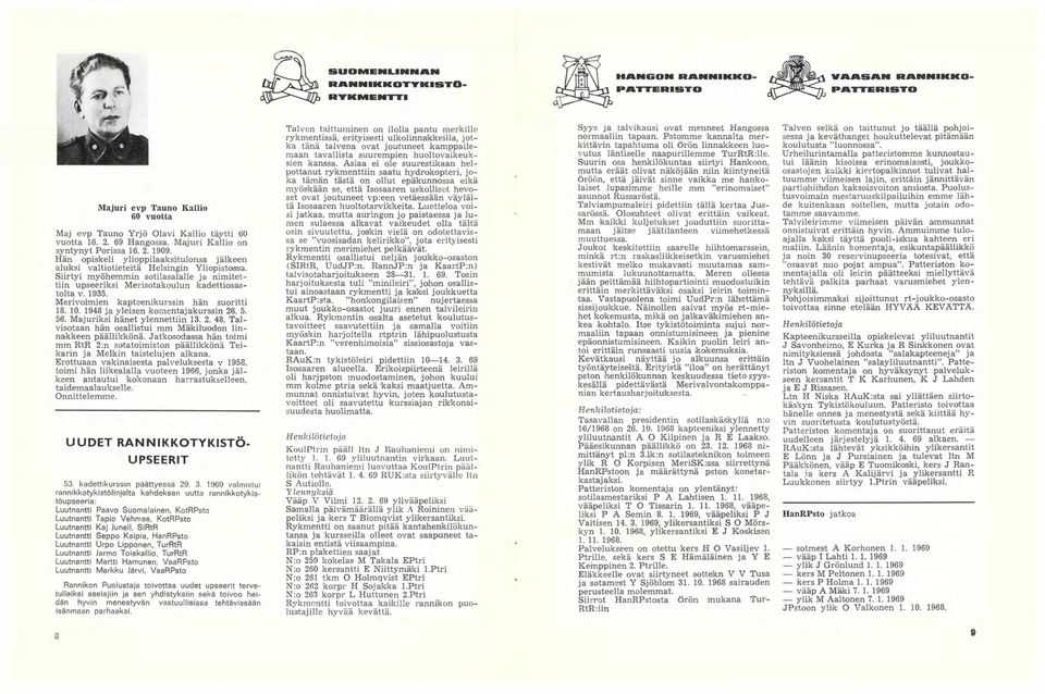 Siirtyi myöhemmin sotilasalalle ja nimitettiin upseeriksi Merisotakoulun kadettiosastolta v. 1935. Merivoimien kapteenikurssin hän suoritti 18. 10. 1948 ja yleisen kornentajakurssin 26. 5. 56.