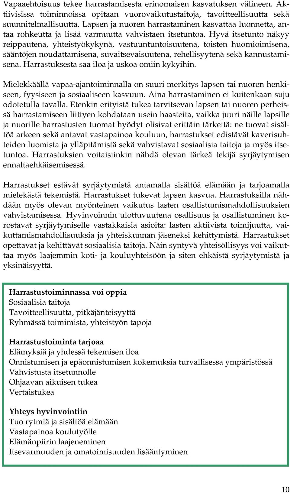 Hyvä itsetunto näkyy reippautena, yhteistyökykynä, vastuuntuntoisuutena, toisten huomioimisena, sääntöjen noudattamisena, suvaitsevaisuutena, rehellisyytenä sekä kannustamisena.