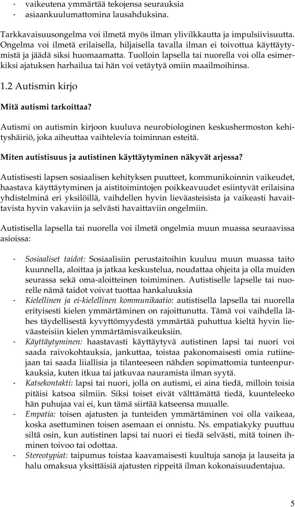 Tuolloin lapsella tai nuorella voi olla esimerkiksi ajatuksen harhailua tai hän voi vetäytyä omiin maailmoihinsa. 1.2 Autismin kirjo Mitä autismi tarkoittaa?