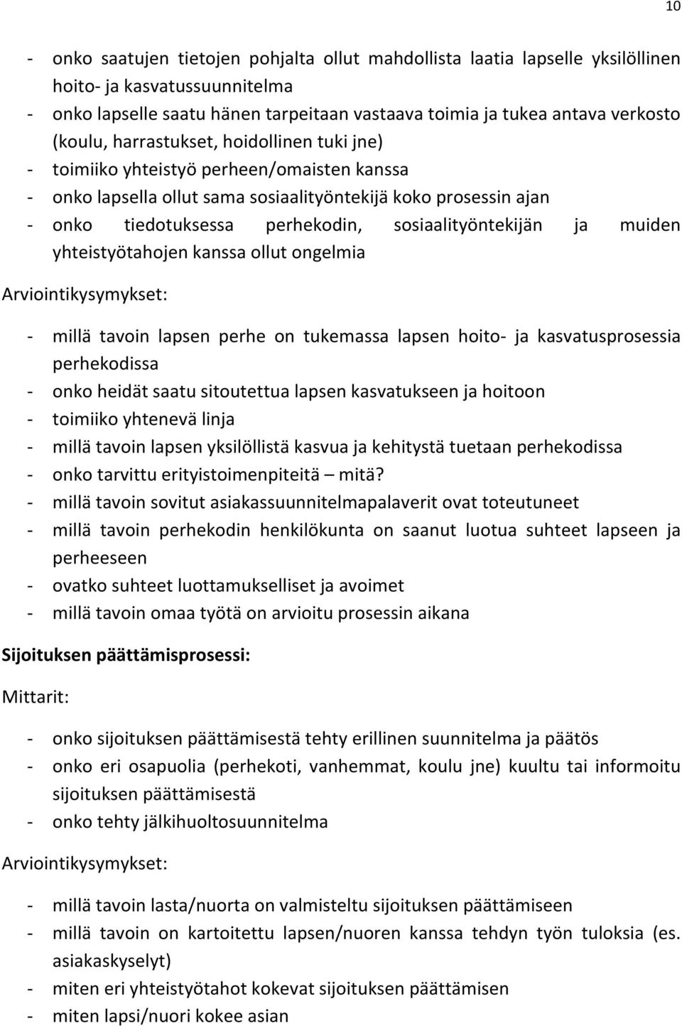 sosiaalityöntekijän ja muiden yhteistyötahojen kanssa ollut ongelmia Arviointikysymykset: - millä tavoin lapsen perhe on tukemassa lapsen hoito- ja kasvatusprosessia perhekodissa - onko heidät saatu