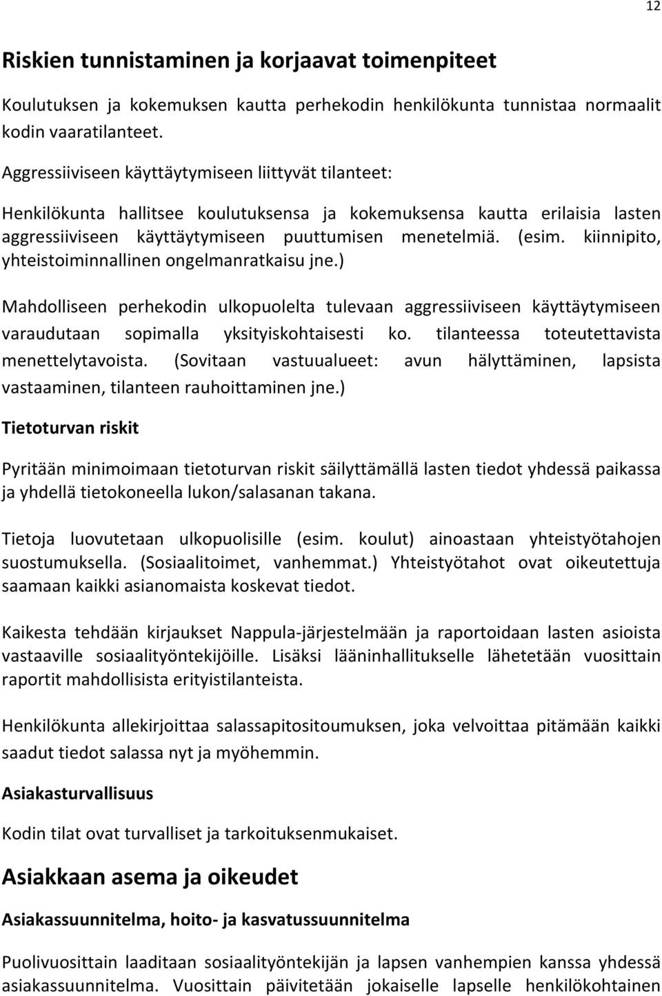 kiinnipito, yhteistoiminnallinen ongelmanratkaisu jne.) Mahdolliseen perhekodin ulkopuolelta tulevaan aggressiiviseen käyttäytymiseen varaudutaan sopimalla yksityiskohtaisesti ko.