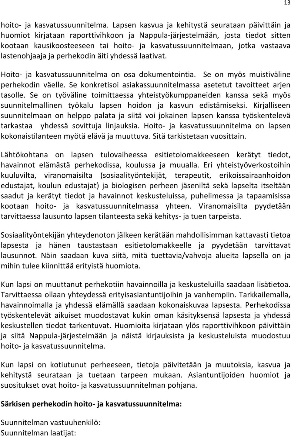 vastaava lastenohjaaja ja perhekodin äiti yhdessä laativat. Hoito- ja kasvatussuunnitelma on osa dokumentointia. Se on myös muistiväline perhekodin väelle.