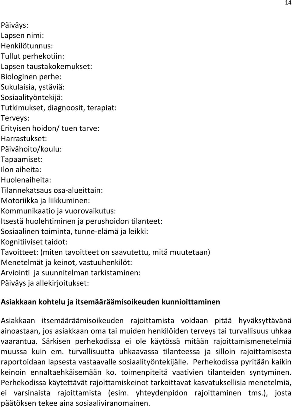 huolehtiminen ja perushoidon tilanteet: Sosiaalinen toiminta, tunne- elämä ja leikki: Kognitiiviset taidot: Tavoitteet: (miten tavoitteet on saavutettu, mitä muutetaan) Menetelmät ja keinot,