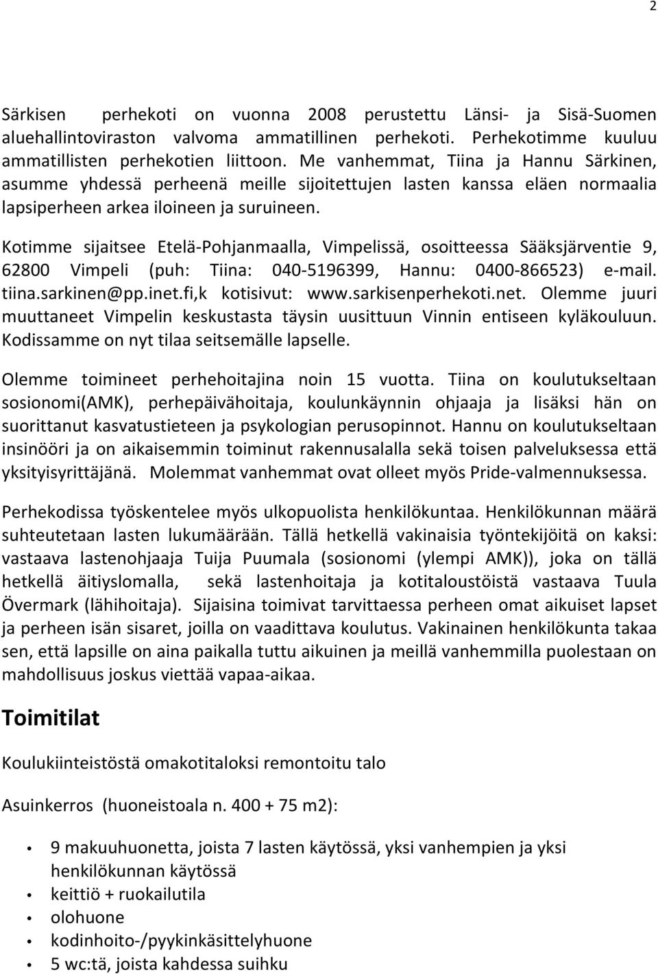 Kotimme sijaitsee Etelä- Pohjanmaalla, Vimpelissä, osoitteessa Sääksjärventie 9, 62800 Vimpeli (puh: Tiina: 040-5196399, Hannu: 0400-866523) e- mail. tiina.sarkinen@pp.inet.fi,k kotisivut: www.