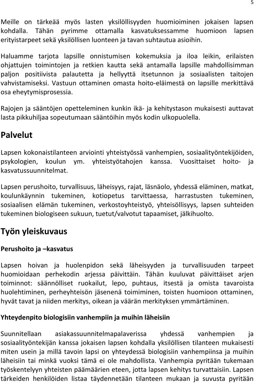 Haluamme tarjota lapsille onnistumisen kokemuksia ja iloa leikin, erilaisten ohjattujen toimintojen ja retkien kautta sekä antamalla lapsille mahdollisimman paljon positiivista palautetta ja