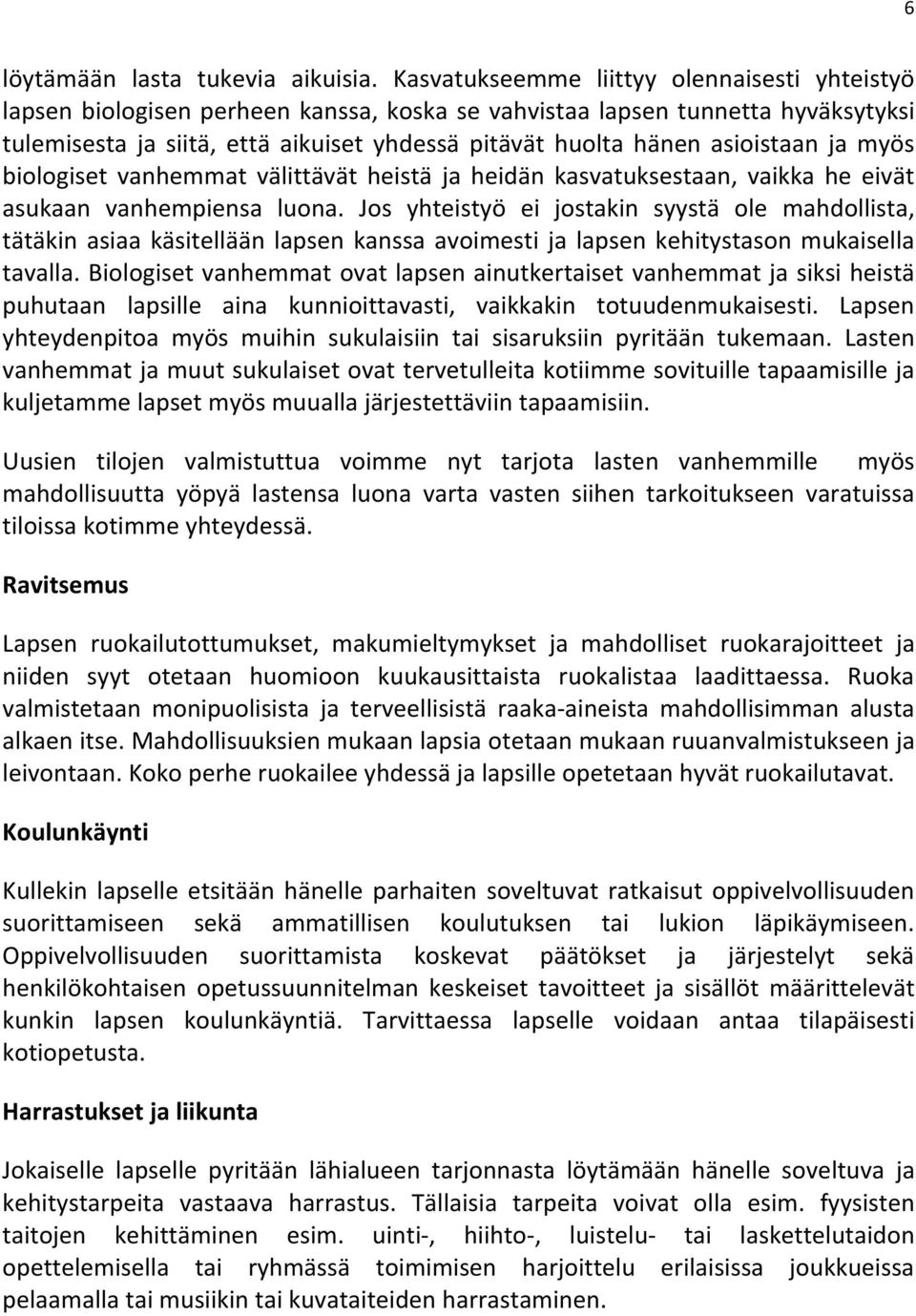 asioistaan ja myös biologiset vanhemmat välittävät heistä ja heidän kasvatuksestaan, vaikka he eivät asukaan vanhempiensa luona.