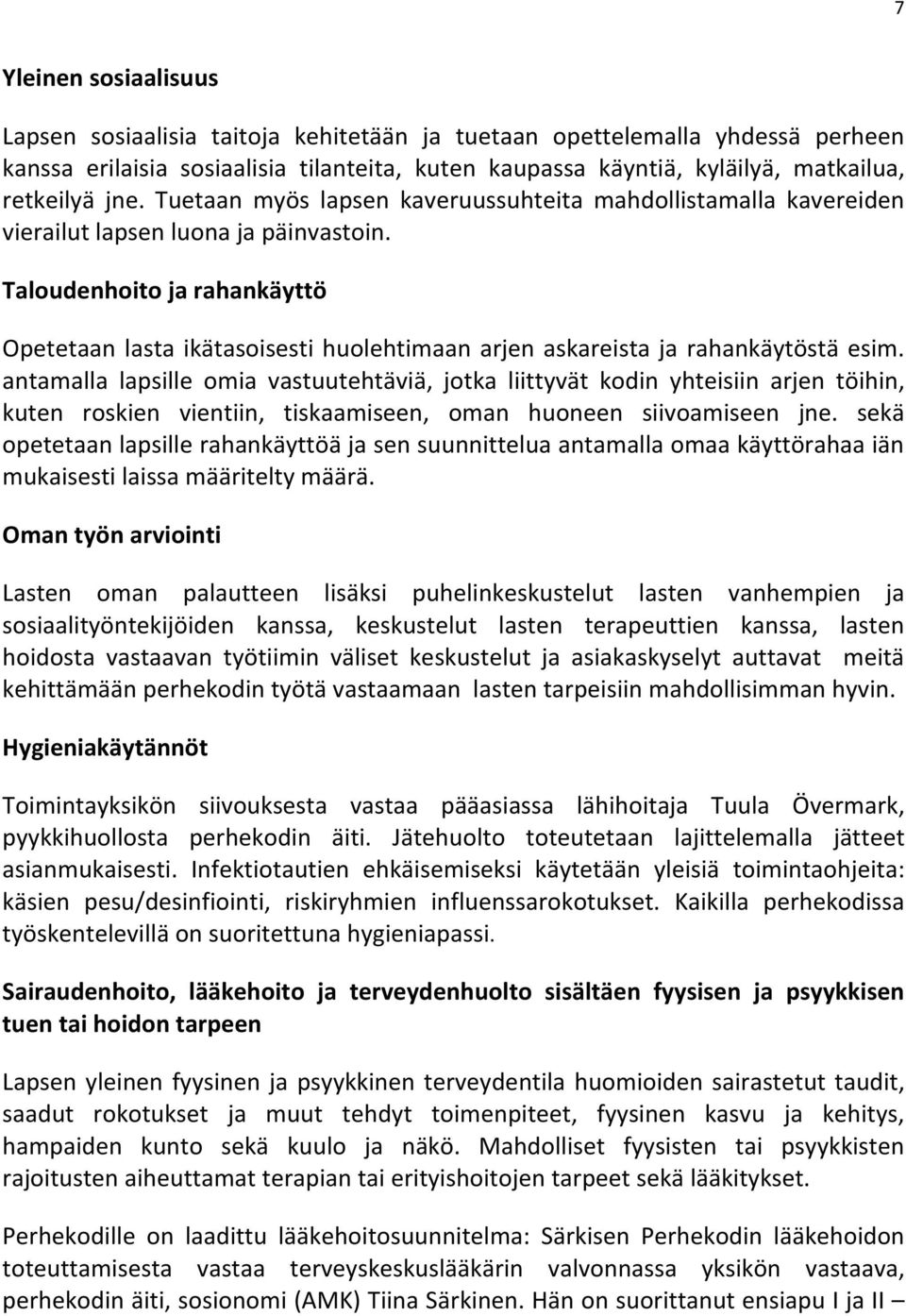 Taloudenhoito ja rahankäyttö Opetetaan lasta ikätasoisesti huolehtimaan arjen askareista ja rahankäytöstä esim.