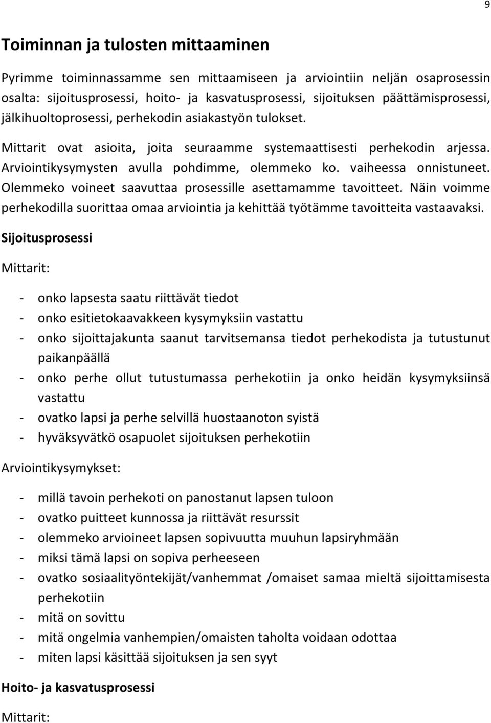 vaiheessa onnistuneet. Olemmeko voineet saavuttaa prosessille asettamamme tavoitteet. Näin voimme perhekodilla suorittaa omaa arviointia ja kehittää työtämme tavoitteita vastaavaksi.