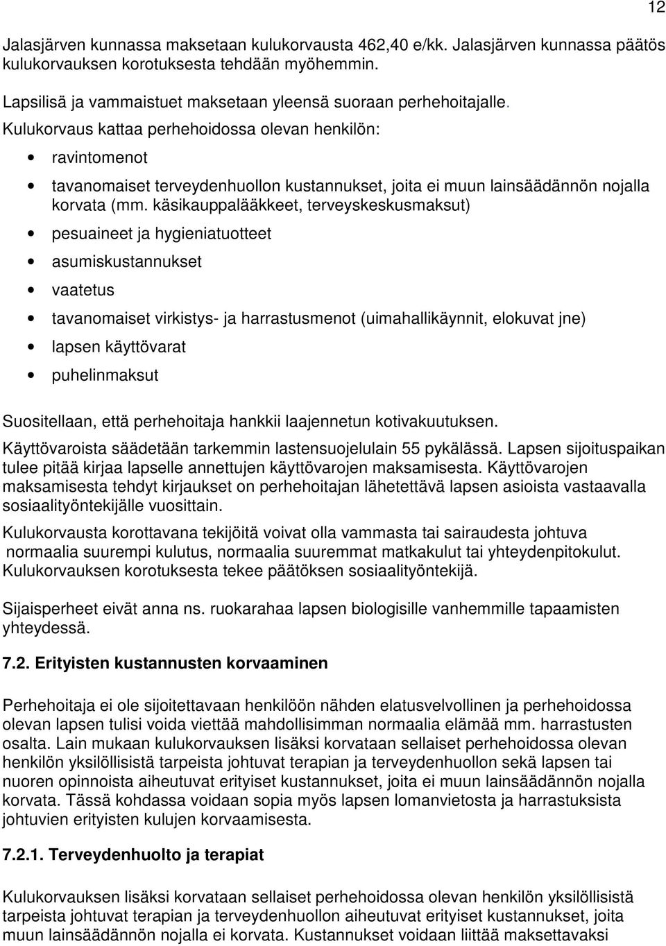 käsikauppalääkkeet, terveyskeskusmaksut) pesuaineet ja hygieniatuotteet asumiskustannukset vaatetus tavanomaiset virkistys- ja harrastusmenot (uimahallikäynnit, elokuvat jne) lapsen käyttövarat