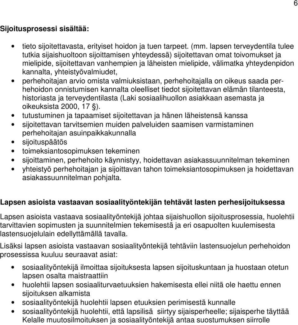 kannalta, yhteistyövalmiudet, perhehoitajan arvio omista valmiuksistaan, perhehoitajalla on oikeus saada perhehoidon onnistumisen kannalta oleelliset tiedot sijoitettavan elämän tilanteesta,