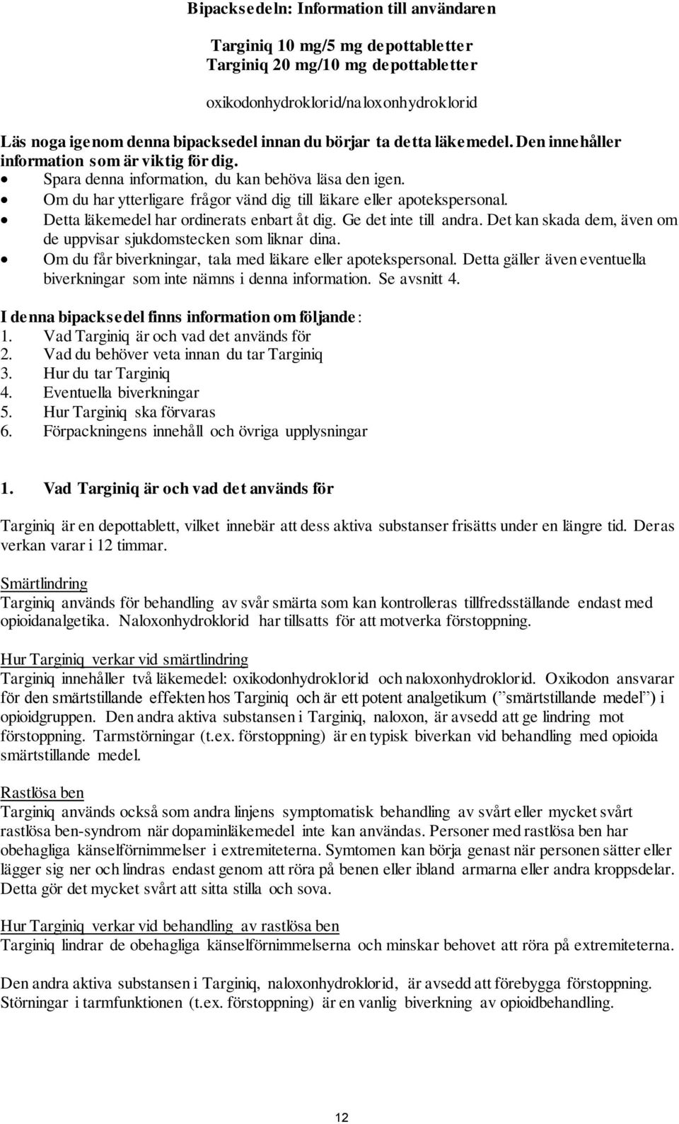 Om du har ytterligare frågor vänd dig till läkare eller apotekspersonal. Detta läkemedel har ordinerats enbart åt dig. Ge det inte till andra.