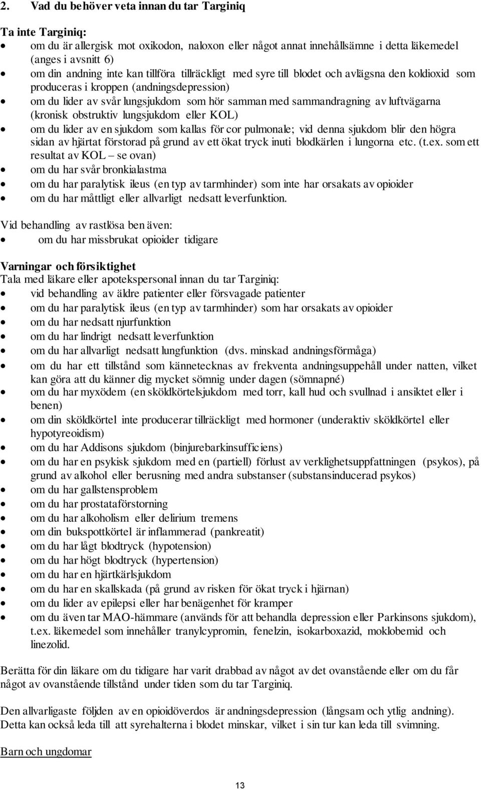 (kronisk obstruktiv lungsjukdom eller KOL) om du lider av en sjukdom som kallas för cor pulmonale; vid denna sjukdom blir den högra sidan av hjärtat förstorad på grund av ett ökat tryck inuti