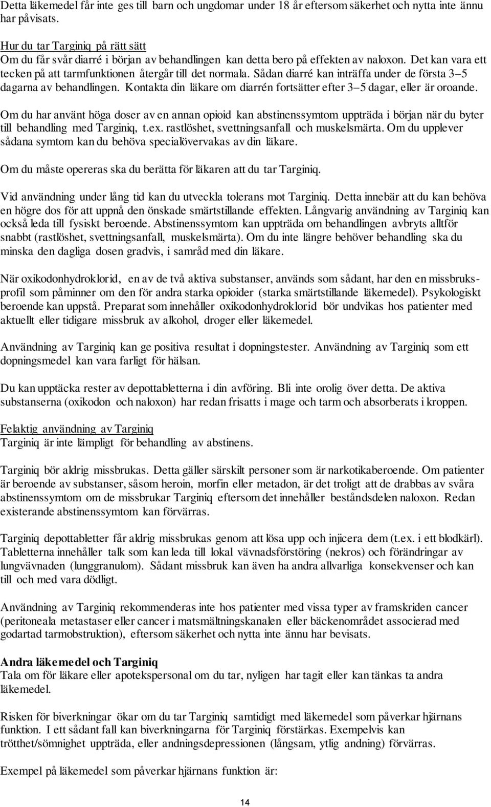 Sådan diarré kan inträffa under de första 3 5 dagarna av behandlingen. Kontakta din läkare om diarrén fortsätter efter 3 5 dagar, eller är oroande.