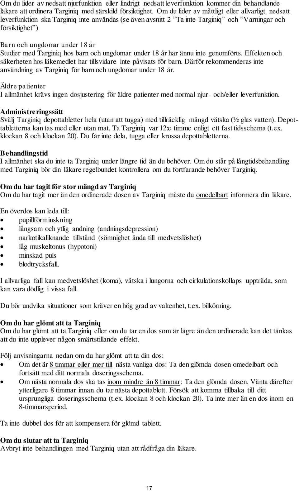 Barn och ungdomar under 18 år Studier med Targiniq hos barn och ungdomar under 18 år har ännu inte genomförts. Effekten och säkerheten hos läkemedlet har tillsvidare inte påvisats för barn.