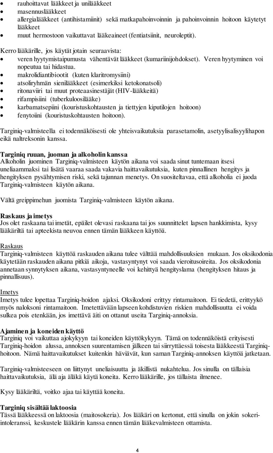 makrolidiantibiootit (kuten klaritromysiini) atsoliryhmän sienilääkkeet (esimerkiksi ketokonatsoli) ritonaviiri tai muut proteaasinestäjät (HIV-lääkkeitä) rifampisiini (tuberkuloosilääke)