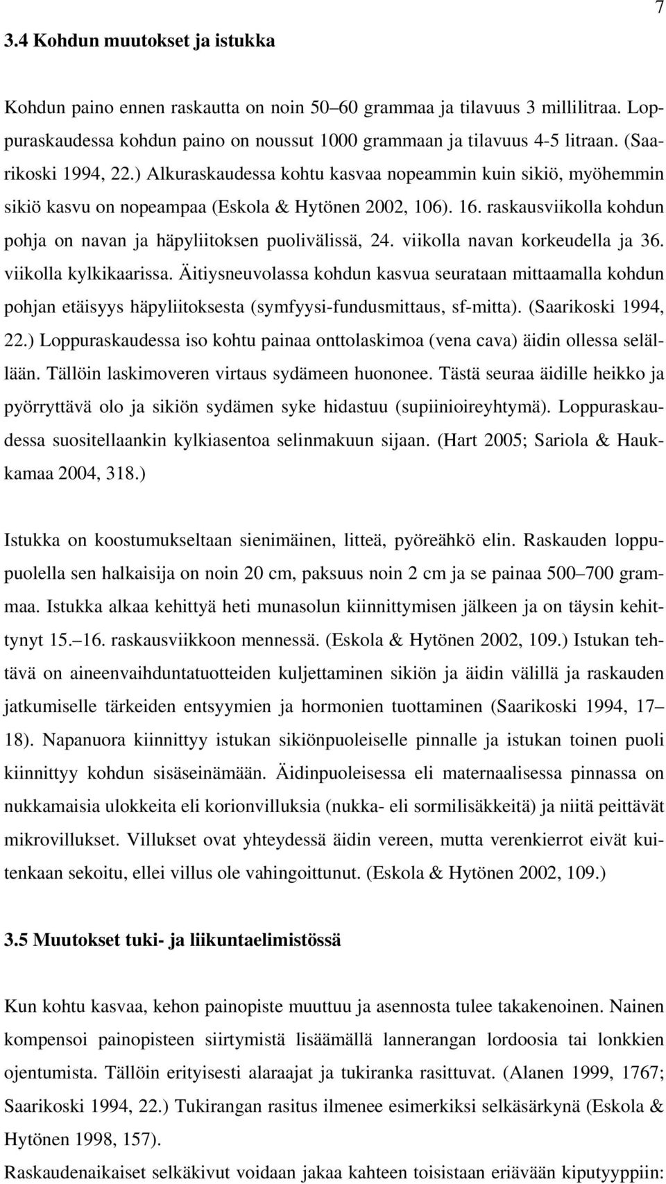 raskausviikolla kohdun pohja on navan ja häpyliitoksen puolivälissä, 24. viikolla navan korkeudella ja 36. viikolla kylkikaarissa.