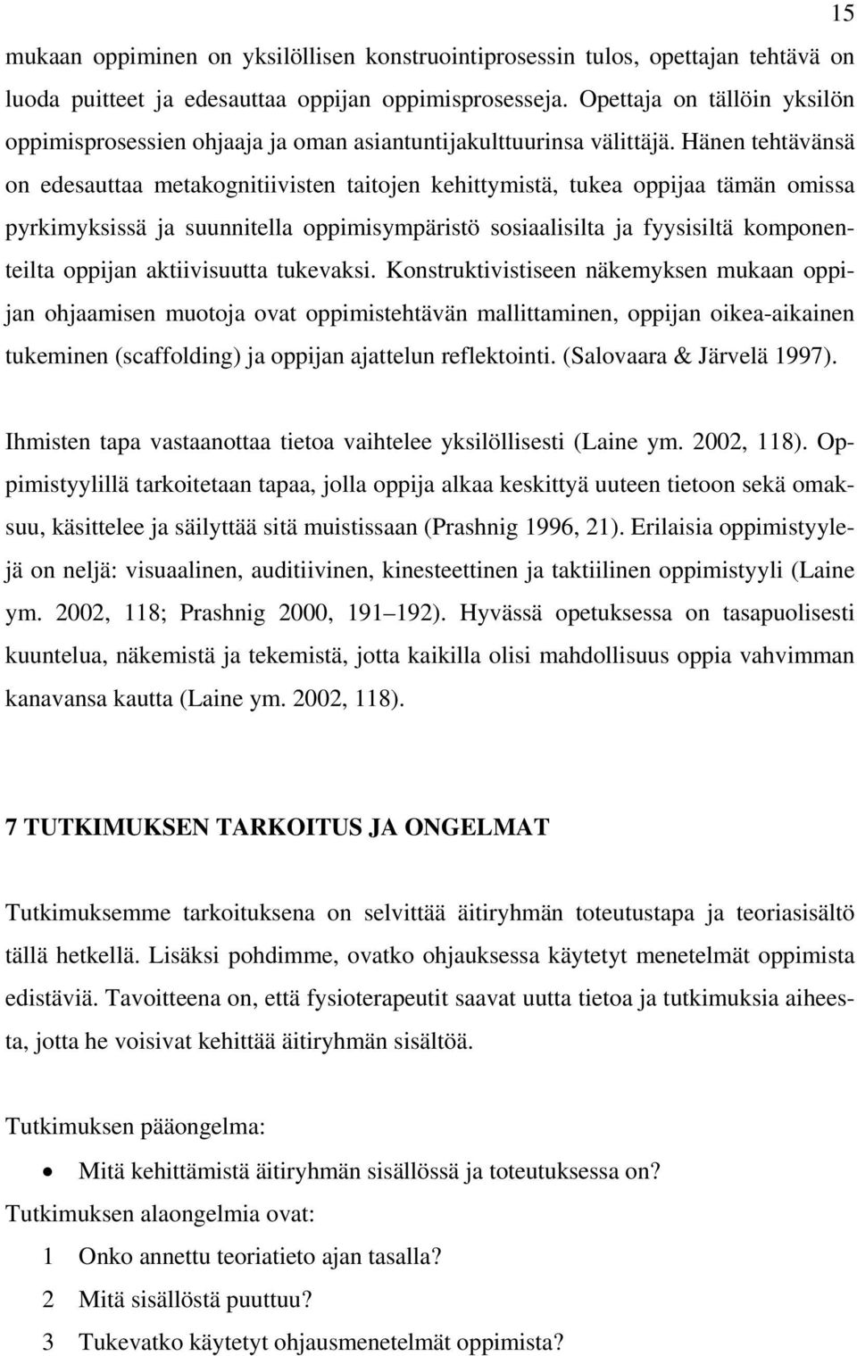 Hänen tehtävänsä on edesauttaa metakognitiivisten taitojen kehittymistä, tukea oppijaa tämän omissa pyrkimyksissä ja suunnitella oppimisympäristö sosiaalisilta ja fyysisiltä komponenteilta oppijan