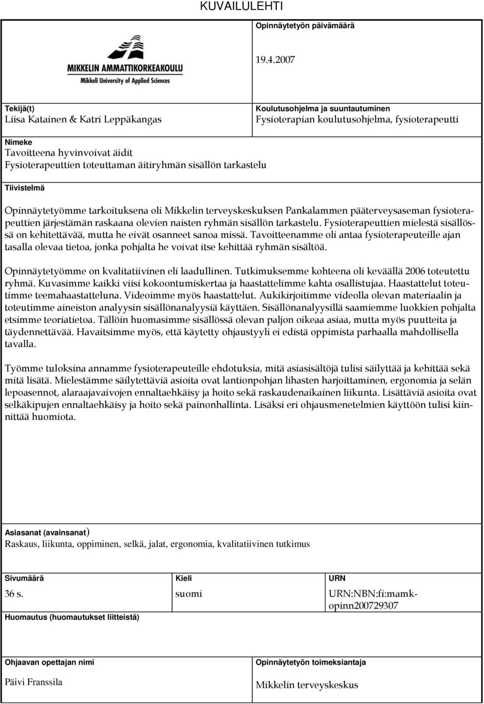 äitiryhmän sisällön tarkastelu Tiivistelmä Opinnäytetyömme tarkoituksena oli Mikkelin terveyskeskuksen Pankalammen pääterveysaseman fysioterapeuttien järjestämän raskaana olevien naisten ryhmän