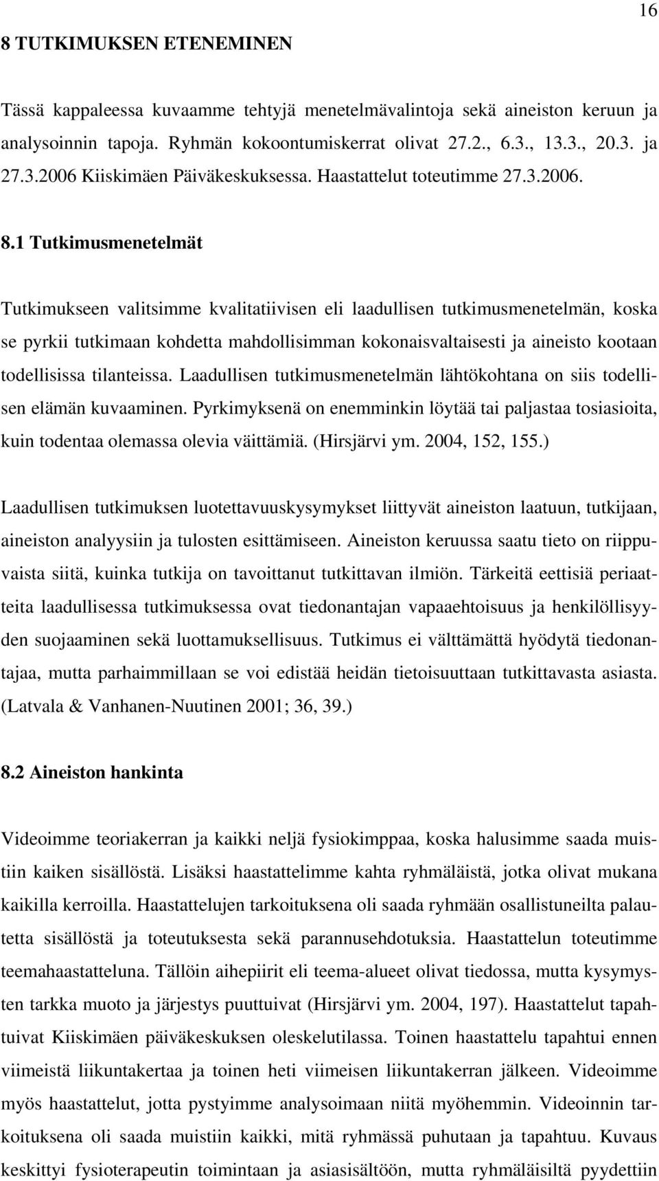 1 Tutkimusmenetelmät Tutkimukseen valitsimme kvalitatiivisen eli laadullisen tutkimusmenetelmän, koska se pyrkii tutkimaan kohdetta mahdollisimman kokonaisvaltaisesti ja aineisto kootaan todellisissa