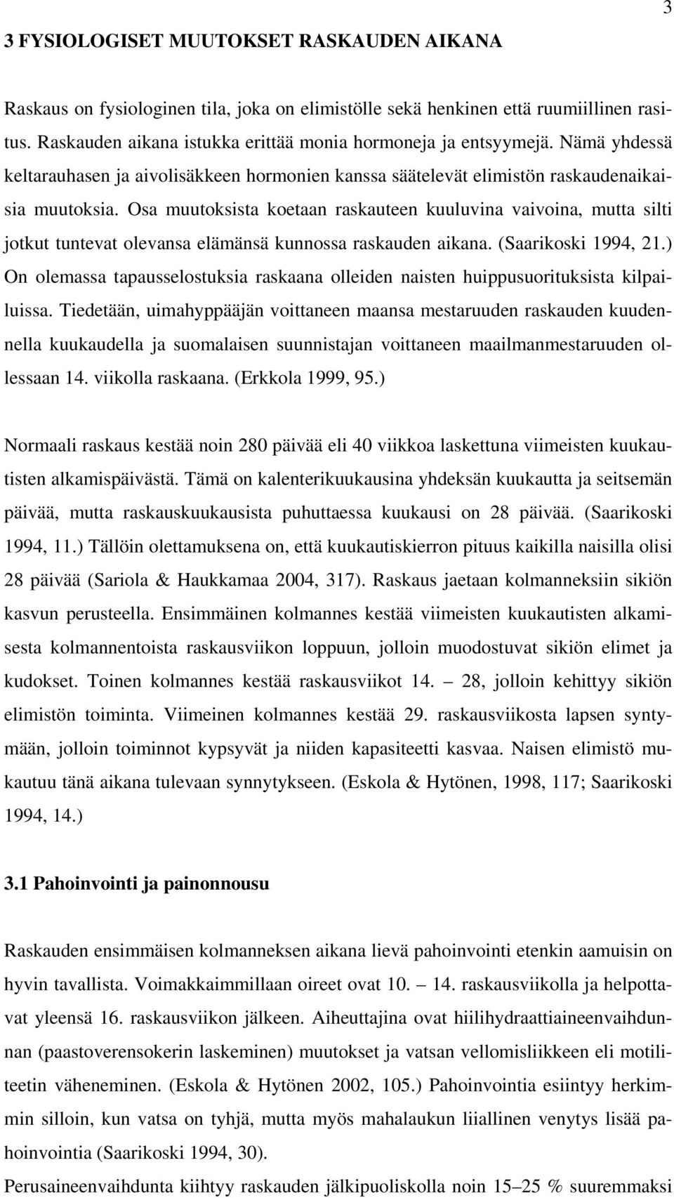 Osa muutoksista koetaan raskauteen kuuluvina vaivoina, mutta silti jotkut tuntevat olevansa elämänsä kunnossa raskauden aikana. (Saarikoski 1994, 21.